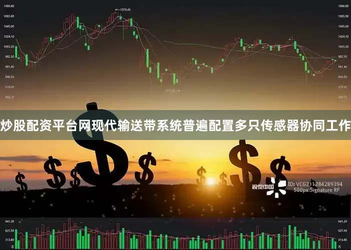 炒股配资平台网现代输送带系统普遍配置多只传感器协同工作