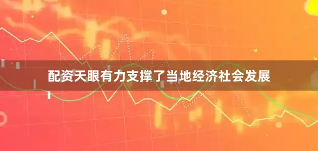 配资天眼有力支撑了当地经济社会发展