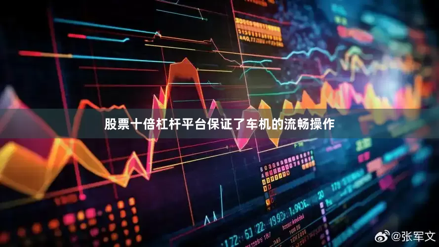 股票十倍杠杆平台保证了车机的流畅操作